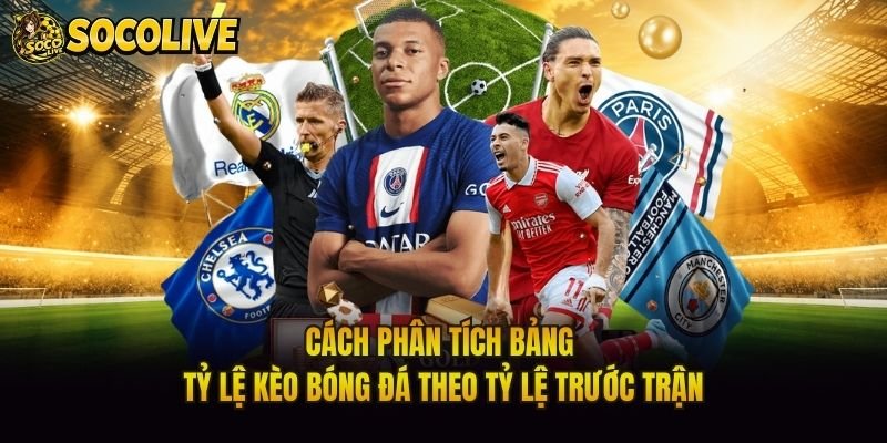 Cách Phân Tích Bảng Tỷ Lệ Kèo Bóng Đá Theo Tỷ Lệ Trước Trận
