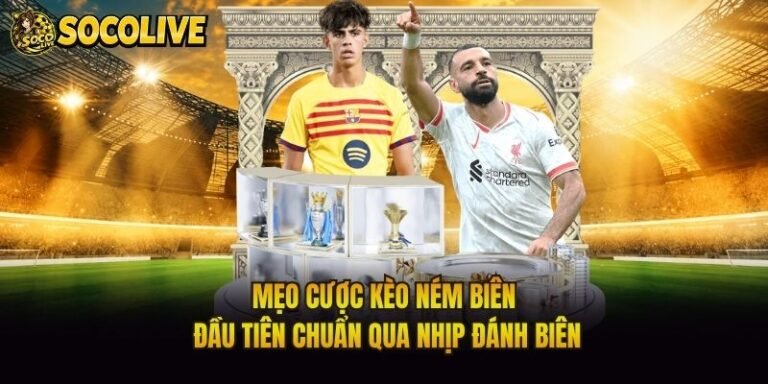 Mẹo Cược Kèo Ném Biên Đầu Tiên Chuẩn Qua Nhịp Đánh Biên