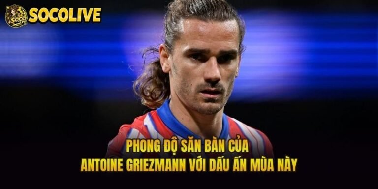 Phong Độ Săn Bàn Của Antoine Griezmann Với Dấu Ấn Mùa Này