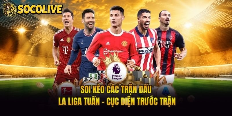 Soi Kèo Các Trận Đấu La Liga Tuần – Cục Diện Trước Trận