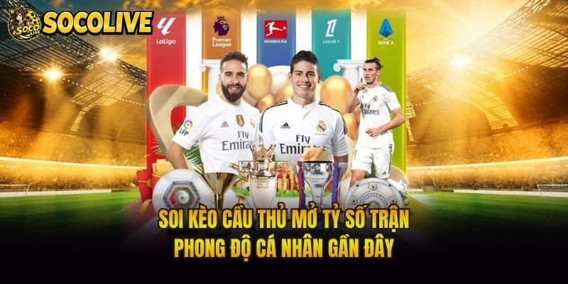 Soi Kèo Cầu Thủ Mở Tỷ Số Trận – Phong Độ Cá Nhân Gần Đây