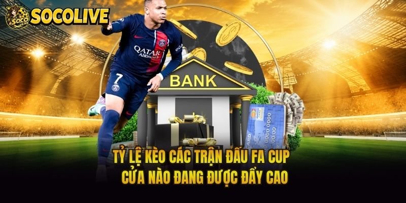 Tỷ Lệ Kèo Các Trận Đấu FA Cup – Cửa Nào Đang Được Đẩy Cao